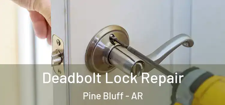  Deadbolt Lock Repair Pine Bluff - AR